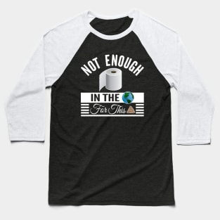 Not Enough Toilet Paper In The World II Baseball T-Shirt